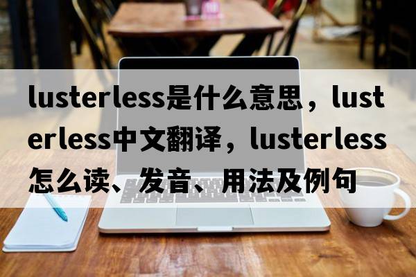 lusterless是什么意思，lusterless中文翻譯，lusterless怎么讀、發(fā)音、用法及例句