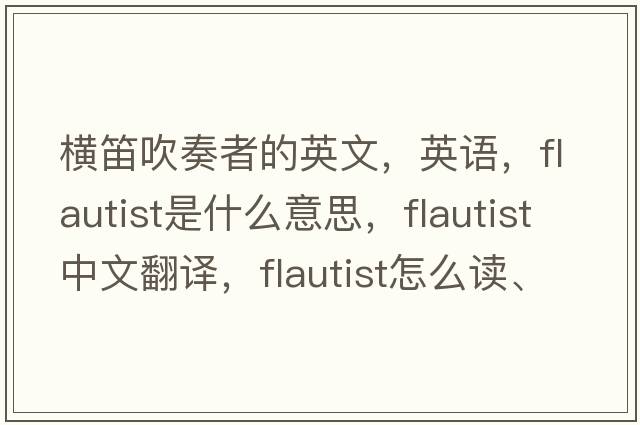 橫笛吹奏者的英文，英語(yǔ)，flautist是什么意思，flautist中文翻譯，flautist怎么讀、發(fā)音、用法及例句