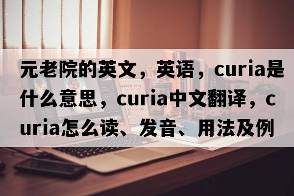 元老院的英文，英語(yǔ)，curia是什么意思，curia中文翻譯，curia怎么讀、發(fā)音、用法及例句