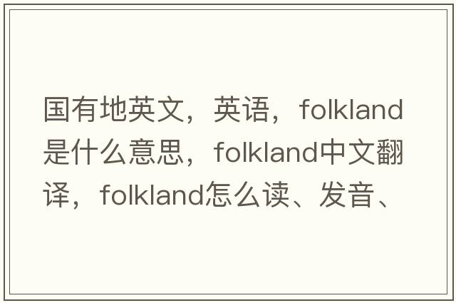國有地英文，英語(yǔ)，folkland是什么意思，folkland中文翻譯，folkland怎么讀、發(fā)音、用法及例句
