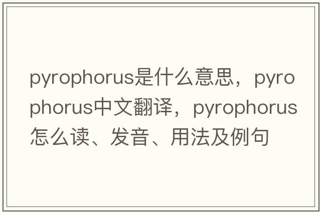 pyrophorus是什么意思，pyrophorus中文翻譯，pyrophorus怎么讀、發(fā)音、用法及例句