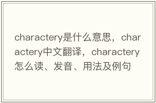 charactery是什么意思，charactery中文翻譯，charactery怎么讀、發(fā)音、用法及例句