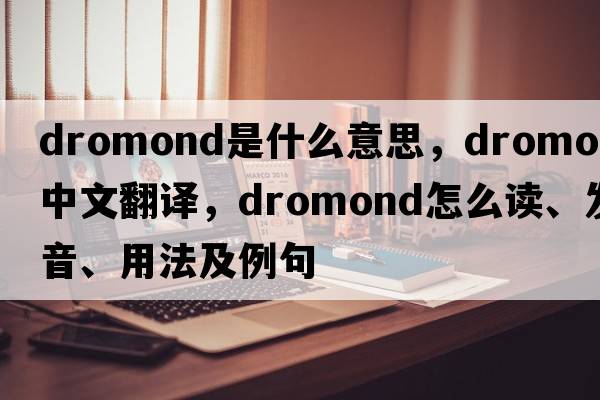dromond是什么意思，dromond中文翻譯，dromond怎么讀、發(fā)音、用法及例句