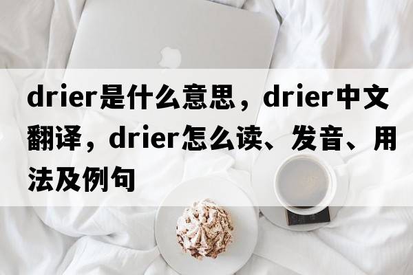 drier是什么意思，drier中文翻譯，drier怎么讀、發(fā)音、用法及例句