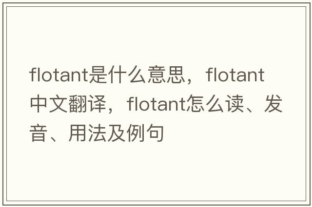 flotant是什么意思，flotant中文翻譯，flotant怎么讀、發(fā)音、用法及例句