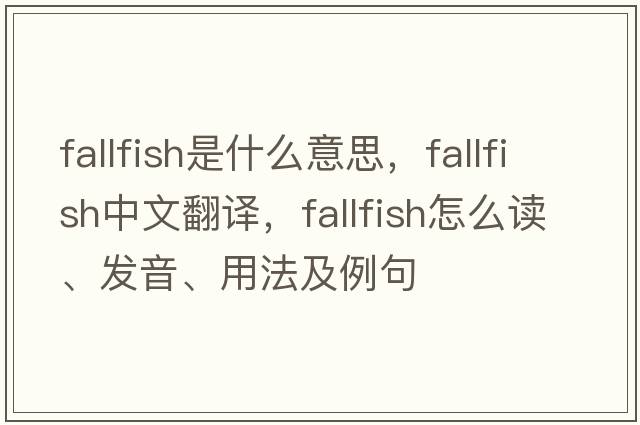 fallfish是什么意思，fallfish中文翻譯，fallfish怎么讀、發(fā)音、用法及例句