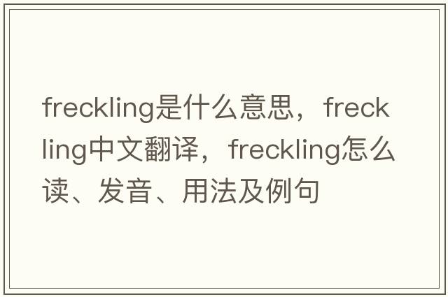 freckling是什么意思，freckling中文翻譯，freckling怎么讀、發(fā)音、用法及例句