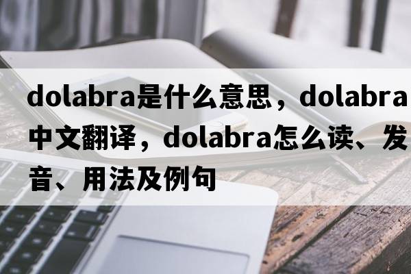 dolabra是什么意思，dolabra中文翻譯，dolabra怎么讀、發(fā)音、用法及例句