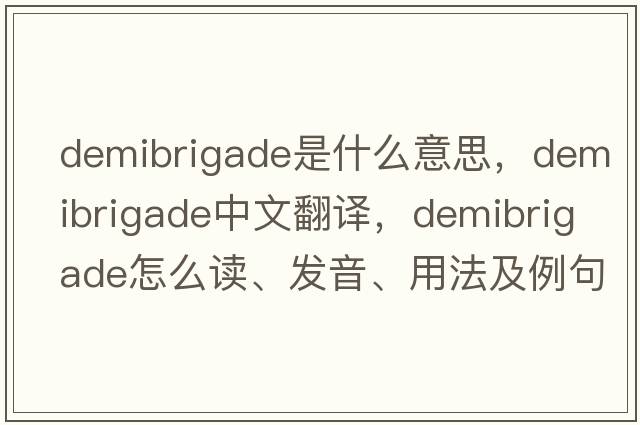 demibrigade是什么意思，demibrigade中文翻譯，demibrigade怎么讀、發(fā)音、用法及例句