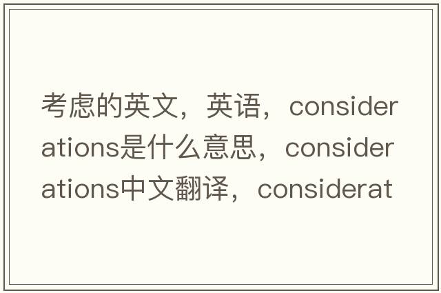 考慮的英文，英語(yǔ)，considerations是什么意思，considerations中文翻譯，considerations怎么讀、發(fā)音、用法及例句
