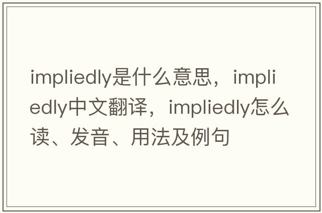 impliedly是什么意思，impliedly中文翻譯，impliedly怎么讀、發(fā)音、用法及例句