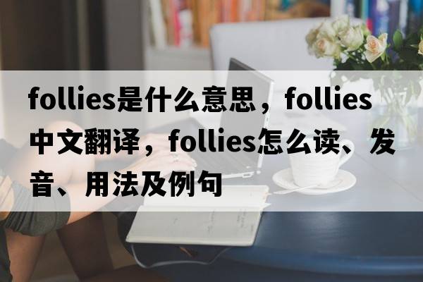 follies是什么意思，follies中文翻譯，follies怎么讀、發(fā)音、用法及例句