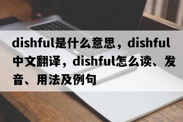 dishful是什么意思，dishful中文翻譯，dishful怎么讀、發(fā)音、用法及例句