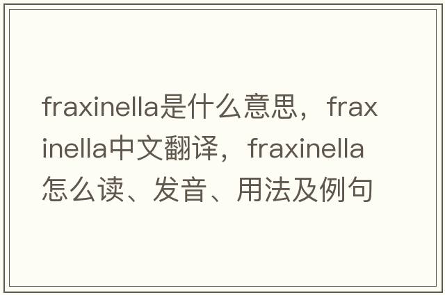 fraxinella是什么意思，fraxinella中文翻譯，fraxinella怎么讀、發(fā)音、用法及例句