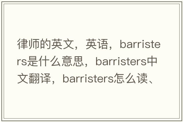 律師的英文，英語(yǔ)，barristers是什么意思，barristers中文翻譯，barristers怎么讀、發(fā)音、用法及例句