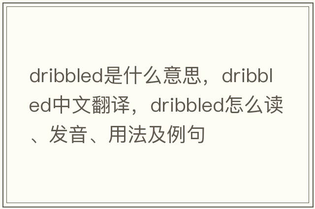 dribbled是什么意思，dribbled中文翻譯，dribbled怎么讀、發(fā)音、用法及例句