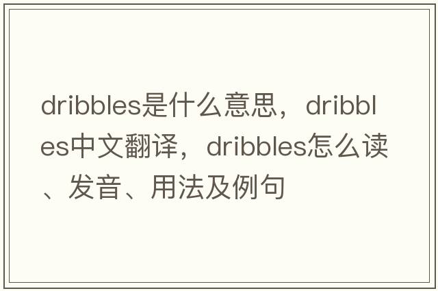 dribbles是什么意思，dribbles中文翻譯，dribbles怎么讀、發(fā)音、用法及例句