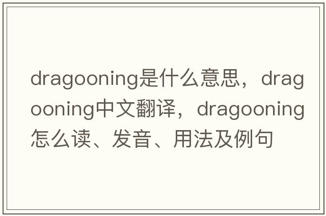 dragooning是什么意思，dragooning中文翻譯，dragooning怎么讀、發(fā)音、用法及例句