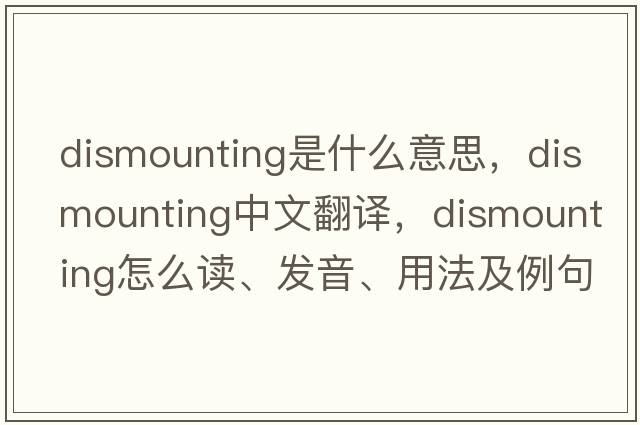 dismounting是什么意思，dismounting中文翻譯，dismounting怎么讀、發(fā)音、用法及例句