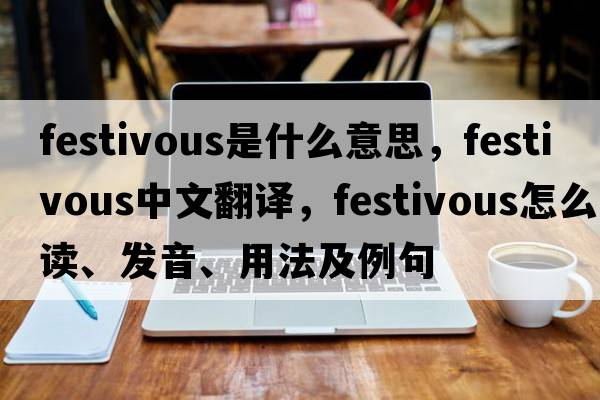 festivous是什么意思，festivous中文翻譯，festivous怎么讀、發(fā)音、用法及例句