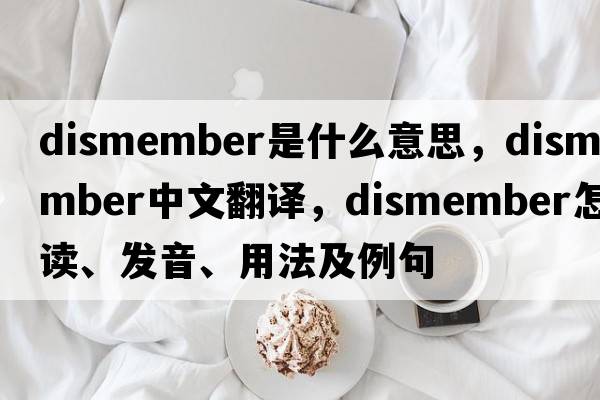 dismember是什么意思，dismember中文翻譯，dismember怎么讀、發(fā)音、用法及例句