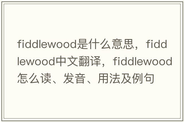 fiddlewood是什么意思，fiddlewood中文翻譯，fiddlewood怎么讀、發(fā)音、用法及例句