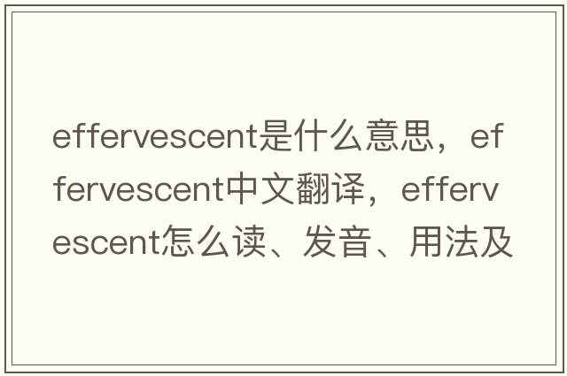 effervescent是什么意思，effervescent中文翻譯，effervescent怎么讀、發(fā)音、用法及例句