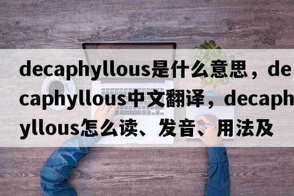 decaphyllous是什么意思，decaphyllous中文翻譯，decaphyllous怎么讀、發(fā)音、用法及例句