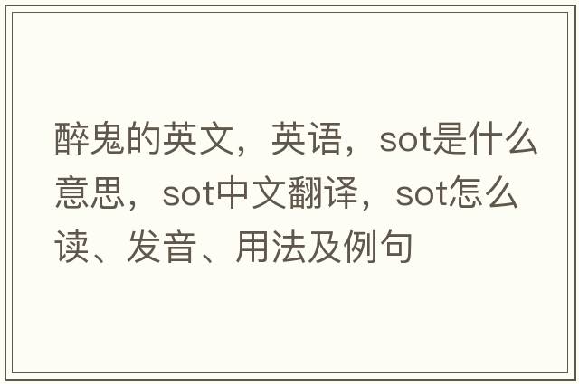 醉鬼的英文，英語(yǔ)，sot是什么意思，sot中文翻譯，sot怎么讀、發(fā)音、用法及例句