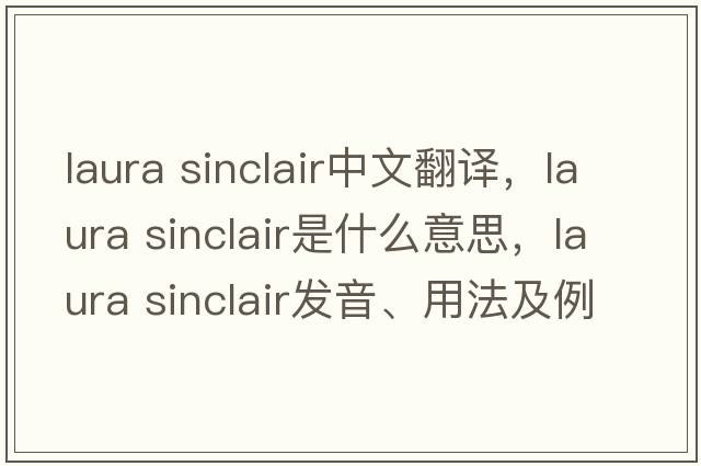 laura sinclair中文翻譯，laura sinclair是什么意思，laura sinclair發(fā)音、用法及例句