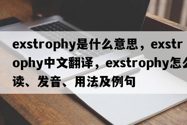 exstrophy是什么意思，exstrophy中文翻譯，exstrophy怎么讀、發(fā)音、用法及例句