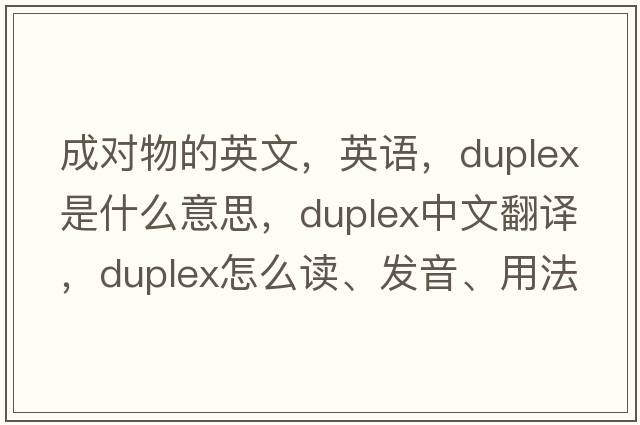 成對物的英文，英語(yǔ)，duplex是什么意思，duplex中文翻譯，duplex怎么讀、發(fā)音、用法及例句