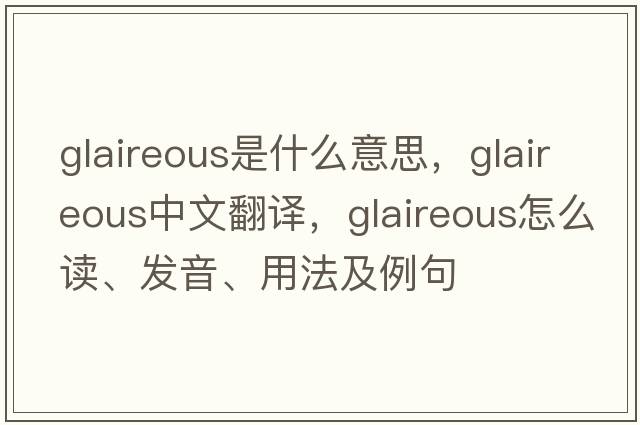 glaireous是什么意思，glaireous中文翻譯，glaireous怎么讀、發(fā)音、用法及例句