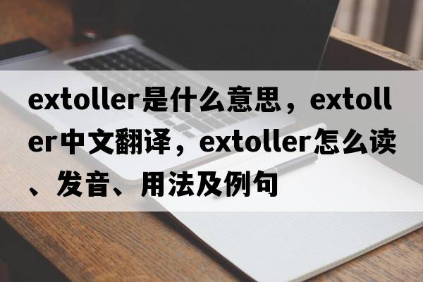 extoller是什么意思，extoller中文翻譯，extoller怎么讀、發(fā)音、用法及例句