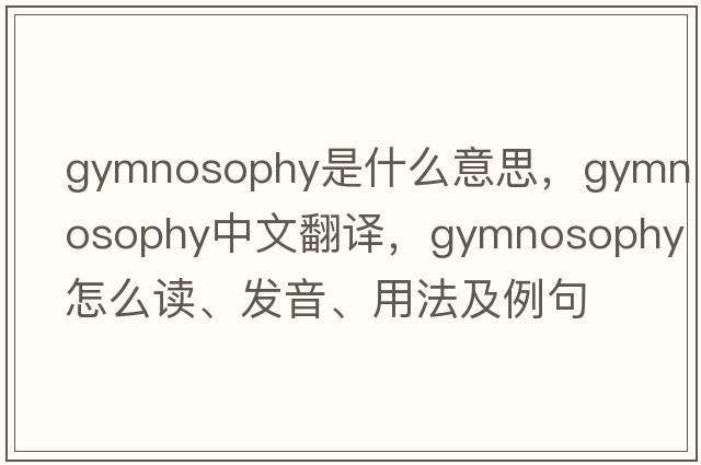 gymnosophy是什么意思，gymnosophy中文翻譯，gymnosophy怎么讀、發(fā)音、用法及例句