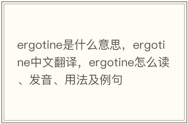 ergotine是什么意思，ergotine中文翻譯，ergotine怎么讀、發(fā)音、用法及例句