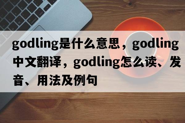 godling是什么意思，godling中文翻譯，godling怎么讀、發(fā)音、用法及例句