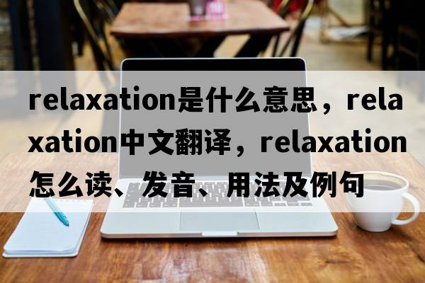 relaxation是什么意思，relaxation中文翻譯，relaxation怎么讀、發(fā)音、用法及例句