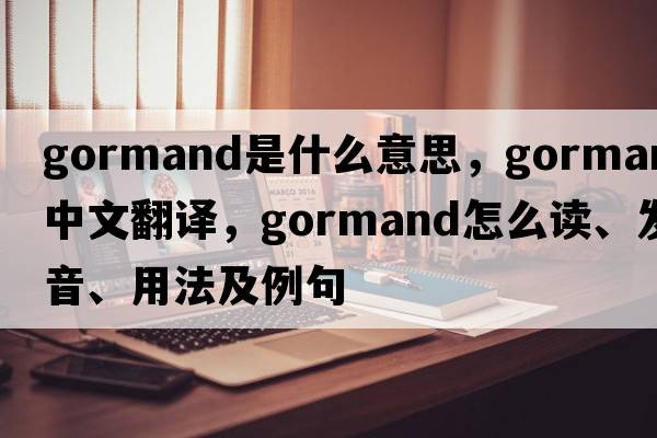 gormand是什么意思，gormand中文翻譯，gormand怎么讀、發(fā)音、用法及例句