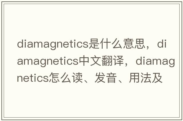 diamagnetics是什么意思，diamagnetics中文翻譯，diamagnetics怎么讀、發(fā)音、用法及例句