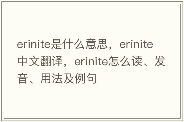 erinite是什么意思，erinite中文翻譯，erinite怎么讀、發(fā)音、用法及例句