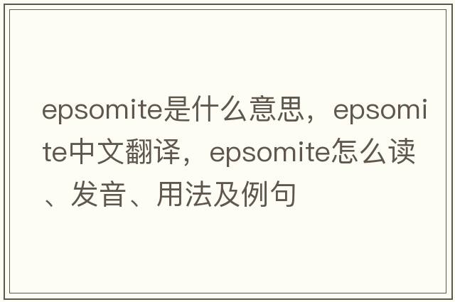 epsomite是什么意思，epsomite中文翻譯，epsomite怎么讀、發(fā)音、用法及例句