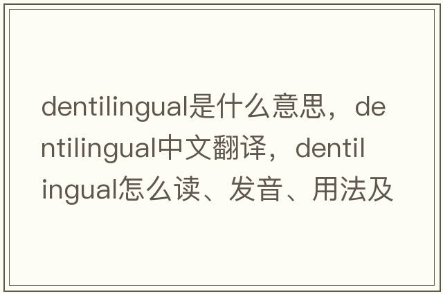 dentilingual是什么意思，dentilingual中文翻譯，dentilingual怎么讀、發(fā)音、用法及例句