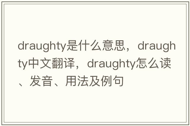 draughty是什么意思，draughty中文翻譯，draughty怎么讀、發(fā)音、用法及例句