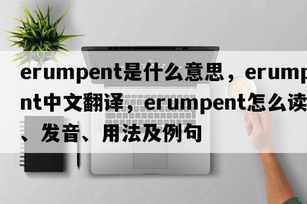 erumpent是什么意思，erumpent中文翻譯，erumpent怎么讀、發(fā)音、用法及例句