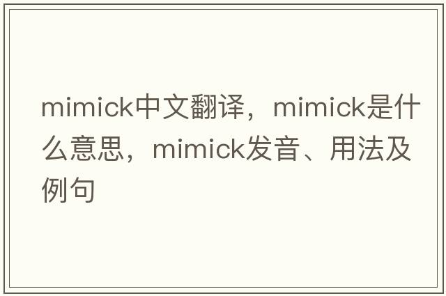 mimick中文翻譯，mimick是什么意思，mimick發(fā)音、用法及例句