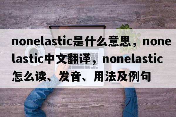 nonelastic是什么意思，nonelastic中文翻譯，nonelastic怎么讀、發(fā)音、用法及例句