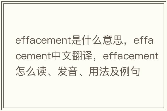 effacement是什么意思，effacement中文翻譯，effacement怎么讀、發(fā)音、用法及例句