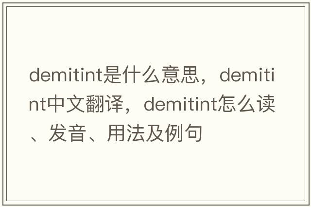 demitint是什么意思，demitint中文翻譯，demitint怎么讀、發(fā)音、用法及例句