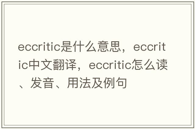 eccritic是什么意思，eccritic中文翻譯，eccritic怎么讀、發(fā)音、用法及例句